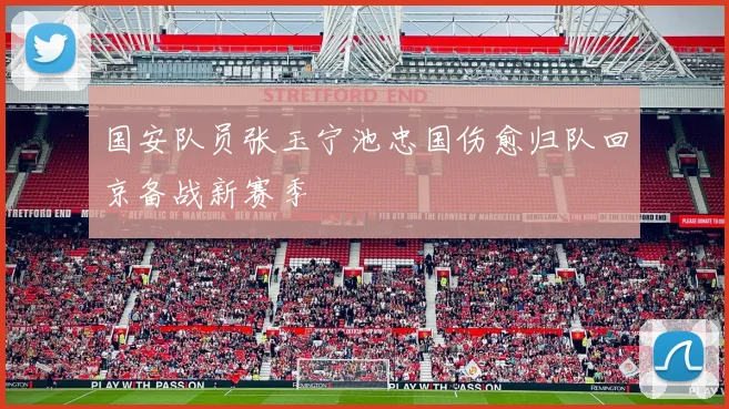国安队员张玉宁池忠国伤愈归队回京备战新赛季