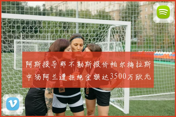 阿斯报导那不勒斯报价帕尔梅拉斯中场阿兰遭拒绝金额达3500万欧元