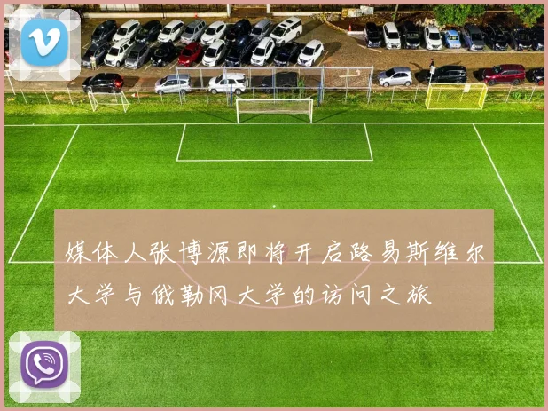 媒体人张博源即将开启路易斯维尔大学与俄勒冈大学的访问之旅