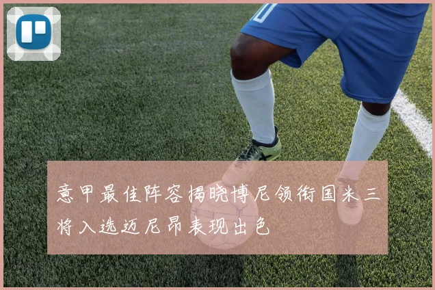 意甲最佳阵容揭晓博尼领衔国米三将入选迈尼昂表现出色